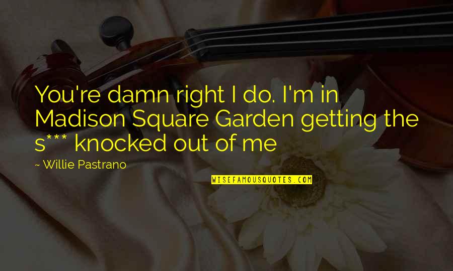 Springed Strainer Quotes By Willie Pastrano: You're damn right I do. I'm in Madison