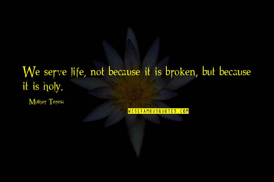 Springen Frans Quotes By Mother Teresa: We serve life, not because it is broken,