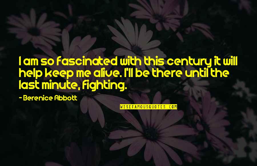 Springen Nondeju Quotes By Berenice Abbott: I am so fascinated with this century it Springen Nondeju Quotes By Berenice Abbott: I am so fascinated with this century it