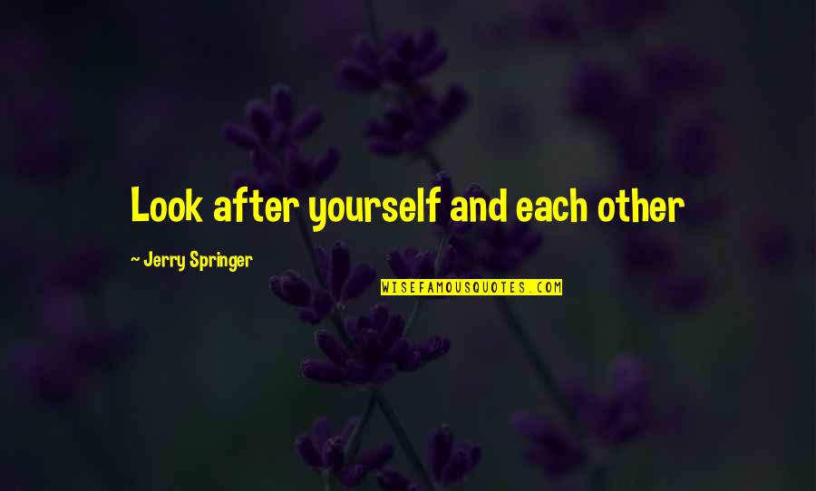 Springer Quotes By Jerry Springer: Look after yourself and each other