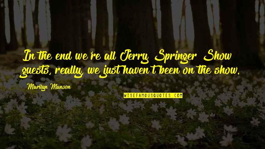 Springer Quotes By Marilyn Manson: In the end we're all Jerry Springer Show
