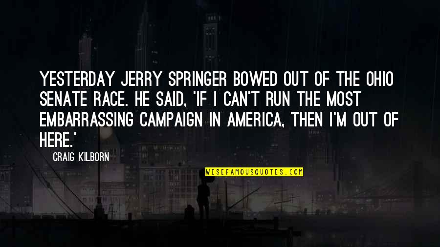 Springer's Quotes By Craig Kilborn: Yesterday Jerry Springer bowed out of the Ohio