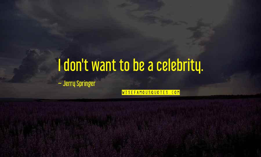 Springer's Quotes By Jerry Springer: I don't want to be a celebrity.