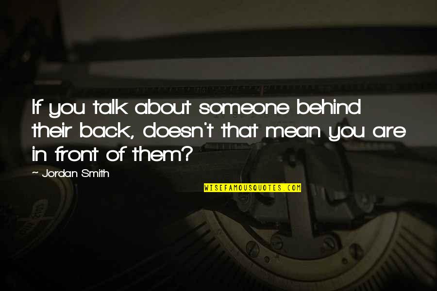 Springeth Quotes By Jordan Smith: If you talk about someone behind their back,