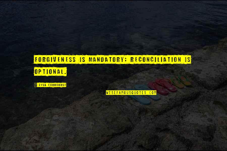 Springettsbury Quotes By Lysa TerKeurst: Forgiveness is mandatory; reconciliation is optional. Springettsbury Quotes By Lysa TerKeurst: Forgiveness is mandatory; reconciliation is optional.