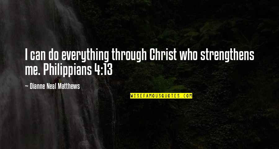Springham Farm Quotes By Dianne Neal Matthews: I can do everything through Christ who strengthens Springham Farm Quotes By Dianne Neal Matthews: I can do everything through Christ who strengthens