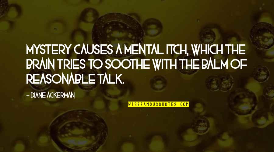Springham Medal Quotes By Diane Ackerman: Mystery causes a mental itch, which the brain Springham Medal Quotes By Diane Ackerman: Mystery causes a mental itch, which the brain