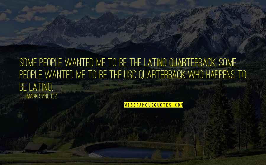 Springham Medal Quotes By Mark Sanchez: Some people wanted me to be the Latino Springham Medal Quotes By Mark Sanchez: Some people wanted me to be the Latino
