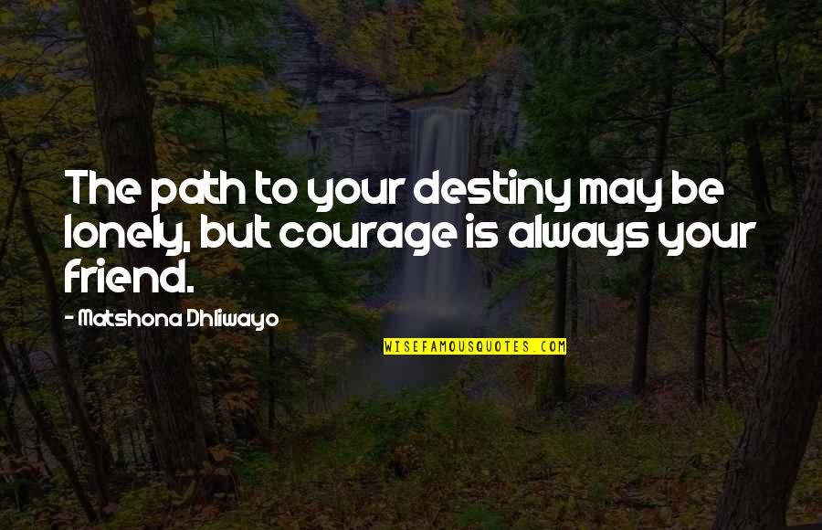 Springham Medal Quotes By Matshona Dhliwayo: The path to your destiny may be lonely, Springham Medal Quotes By Matshona Dhliwayo: The path to your destiny may be lonely,