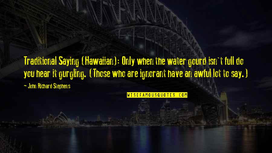 Springhead United Quotes By John Richard Stephens: Traditional Saying (Hawaiian): Only when the water gourd