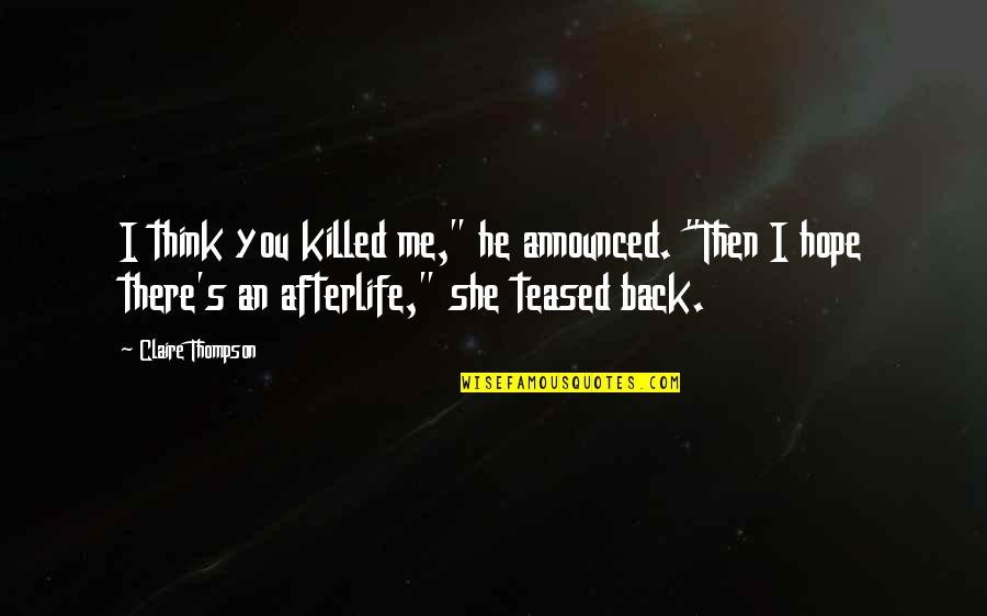 Springheads Quotes By Claire Thompson: I think you killed me," he announced. "Then Springheads Quotes By Claire Thompson: I think you killed me," he announced. "Then