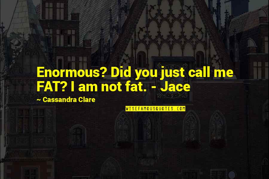 Springhorn At Blue Quotes By Cassandra Clare: Enormous? Did you just call me FAT? I Springhorn At Blue Quotes By Cassandra Clare: Enormous? Did you just call me FAT? I