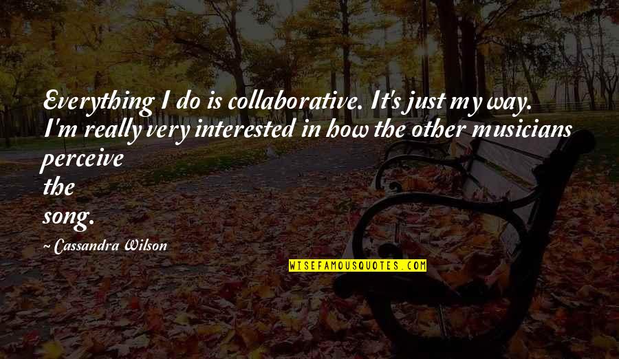 Springhorn At Blue Quotes By Cassandra Wilson: Everything I do is collaborative. It's just my Springhorn At Blue Quotes By Cassandra Wilson: Everything I do is collaborative. It's just my