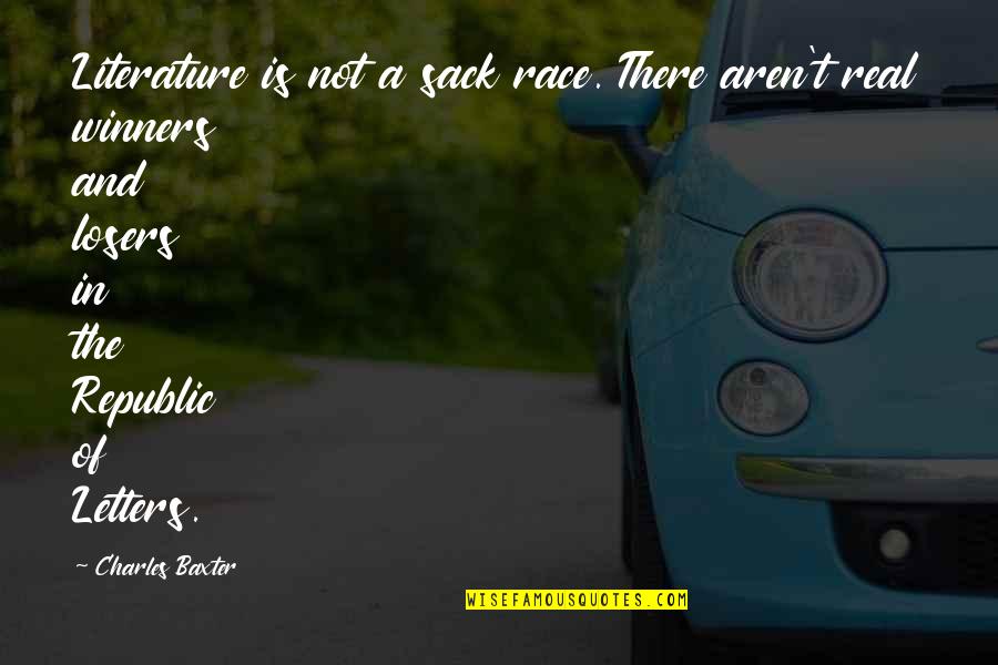 Springhorn At Blue Quotes By Charles Baxter: Literature is not a sack race. There aren't Springhorn At Blue Quotes By Charles Baxter: Literature is not a sack race. There aren't