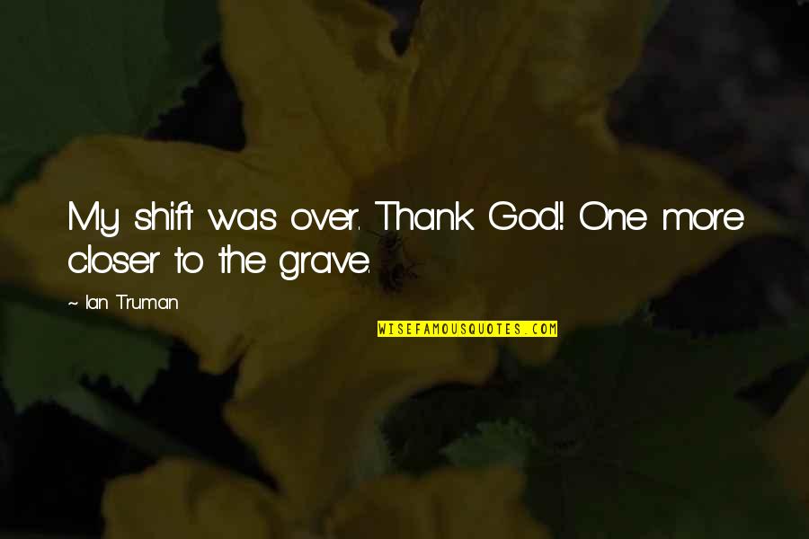 Springhorn At Blue Quotes By Ian Truman: My shift was over. Thank God! One more