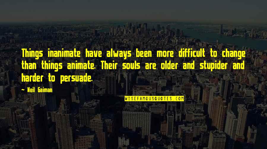 Springhorn Condos Quotes By Neil Gaiman: Things inanimate have always been more difficult to