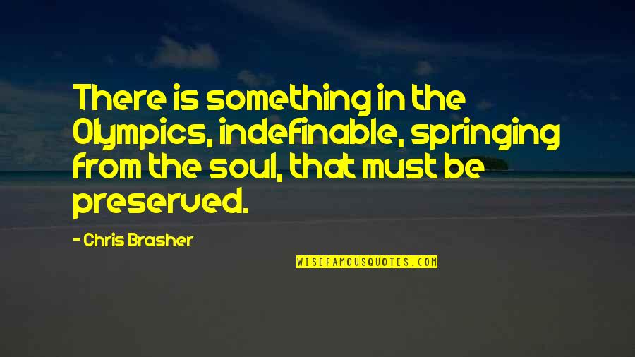 Springing Quotes By Chris Brasher: There is something in the Olympics, indefinable, springing