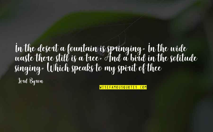 Springing Quotes By Lord Byron: In the desert a fountain is springing, In