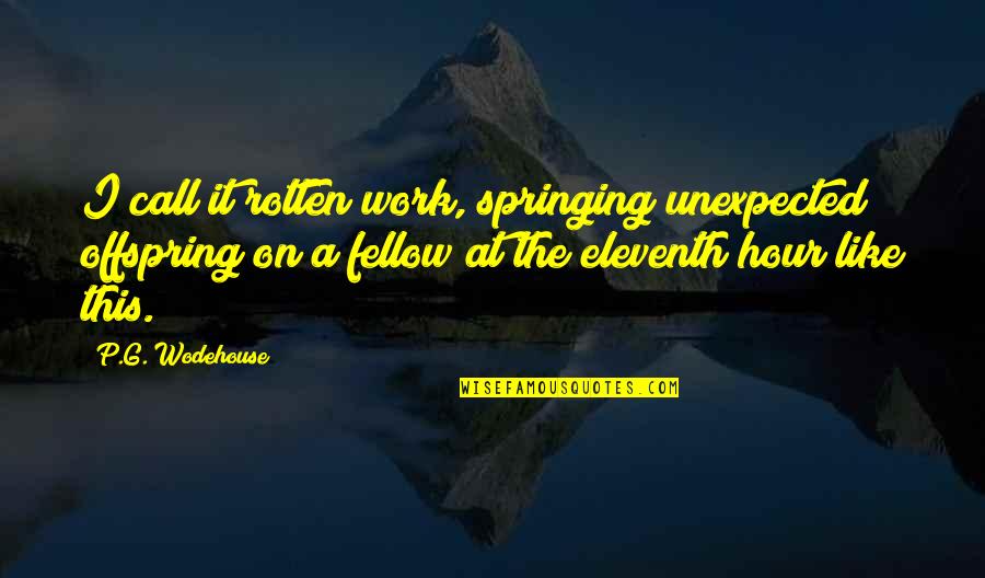 Springing Quotes By P.G. Wodehouse: I call it rotten work, springing unexpected offspring