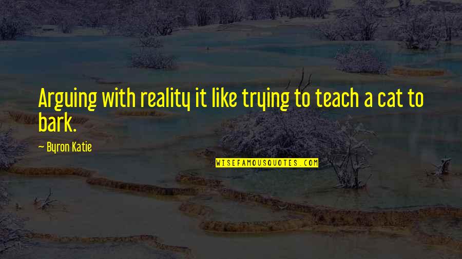 Springless Rectangle Quotes By Byron Katie: Arguing with reality it like trying to teach