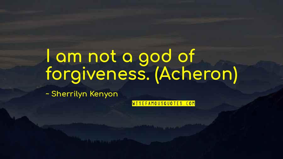 Springman Sawmill Quotes By Sherrilyn Kenyon: I am not a god of forgiveness. (Acheron)