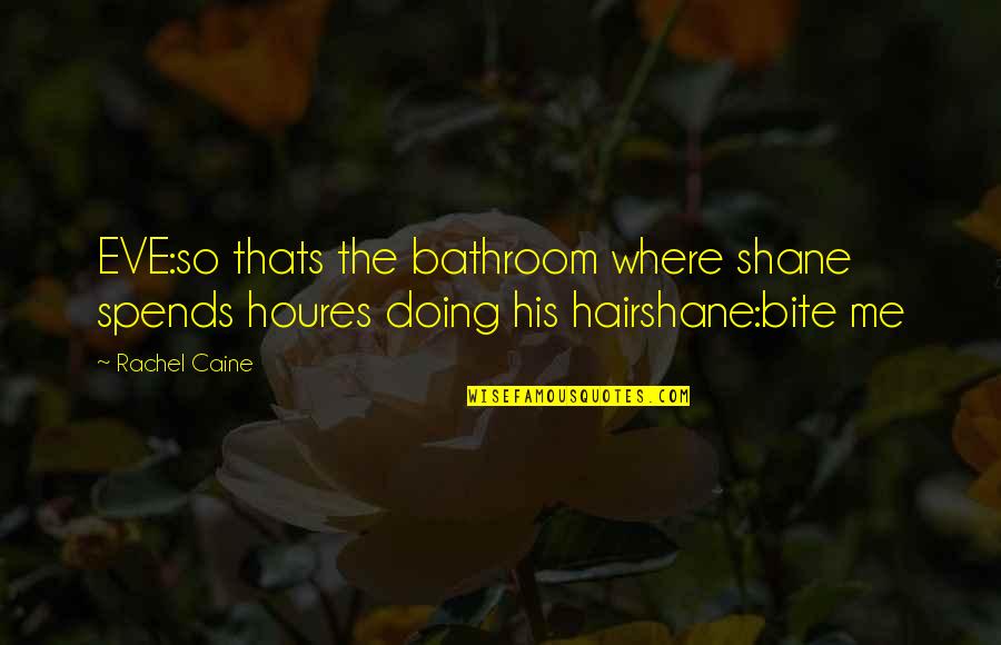 Springs Arrival Quotes By Rachel Caine: EVE:so thats the bathroom where shane spends houres