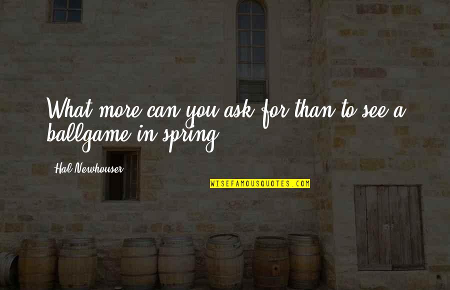 Spring'st Quotes By Hal Newhouser: What more can you ask for than to