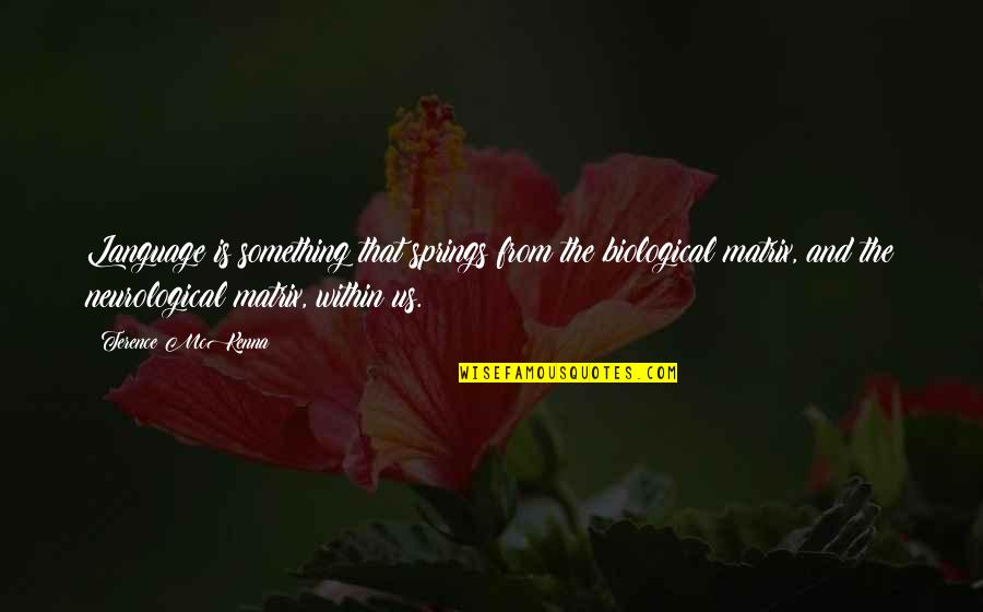 Spring'st Quotes By Terence McKenna: Language is something that springs from the biological Spring'st Quotes By Terence McKenna: Language is something that springs from the biological