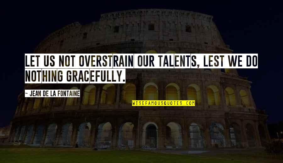 Springsteen Lyric Quotes By Jean De La Fontaine: Let us not overstrain our talents, lest we Springsteen Lyric Quotes By Jean De La Fontaine: Let us not overstrain our talents, lest we