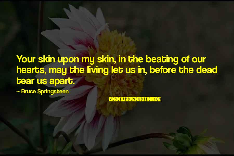 Springsteen Quotes By Bruce Springsteen: Your skin upon my skin, in the beating