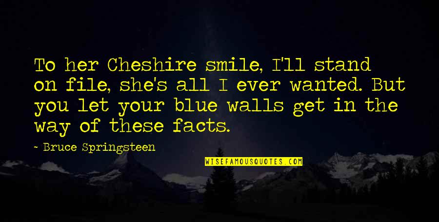 Springsteen's Quotes By Bruce Springsteen: To her Cheshire smile, I'll stand on file,