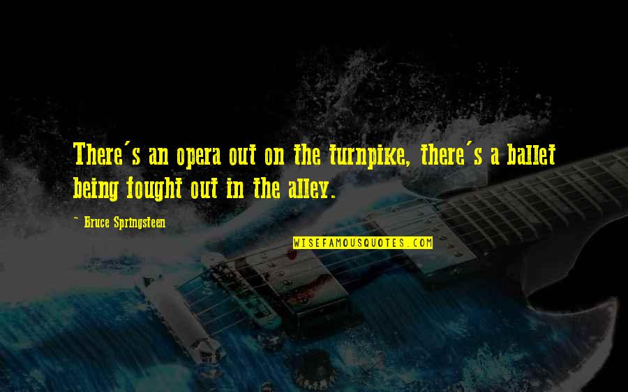 Springsteen's Quotes By Bruce Springsteen: There's an opera out on the turnpike, there's