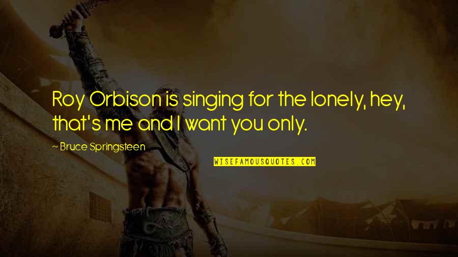 Springsteen's Quotes By Bruce Springsteen: Roy Orbison is singing for the lonely, hey,