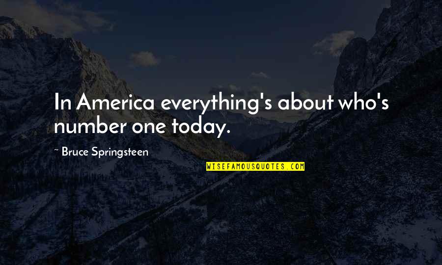 Springsteen's Quotes By Bruce Springsteen: In America everything's about who's number one today.