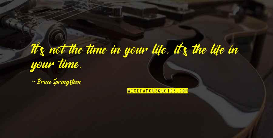 Springsteen's Quotes By Bruce Springsteen: It's not the time in your life, it's