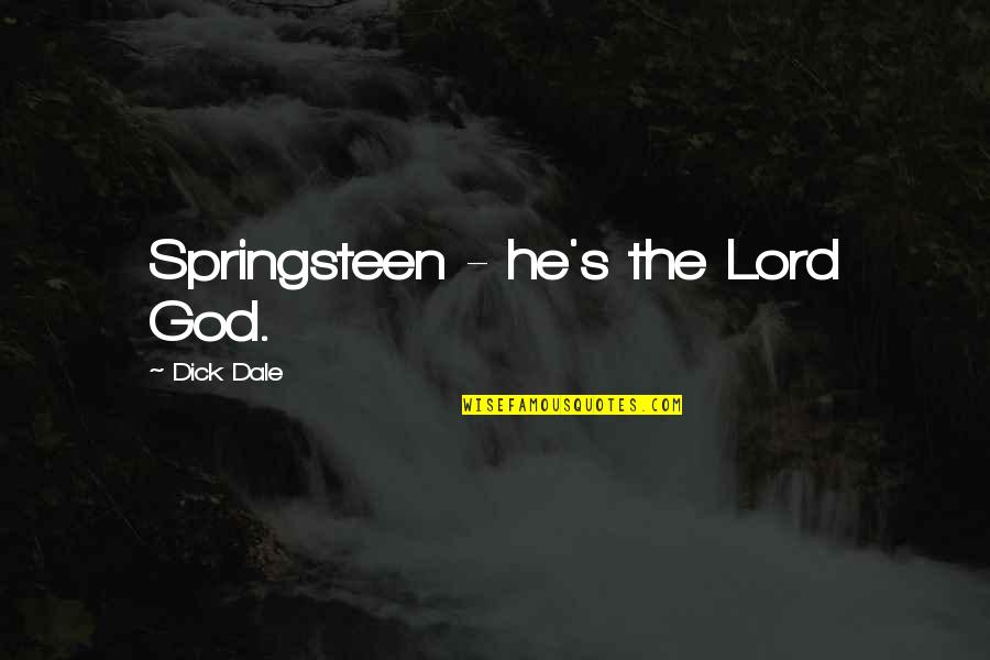 Springsteen's Quotes By Dick Dale: Springsteen - he's the Lord God.