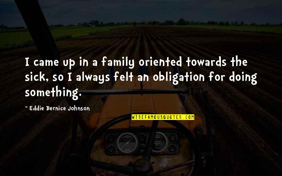 Springtails For Sale Quotes By Eddie Bernice Johnson: I came up in a family oriented towards Springtails For Sale Quotes By Eddie Bernice Johnson: I came up in a family oriented towards