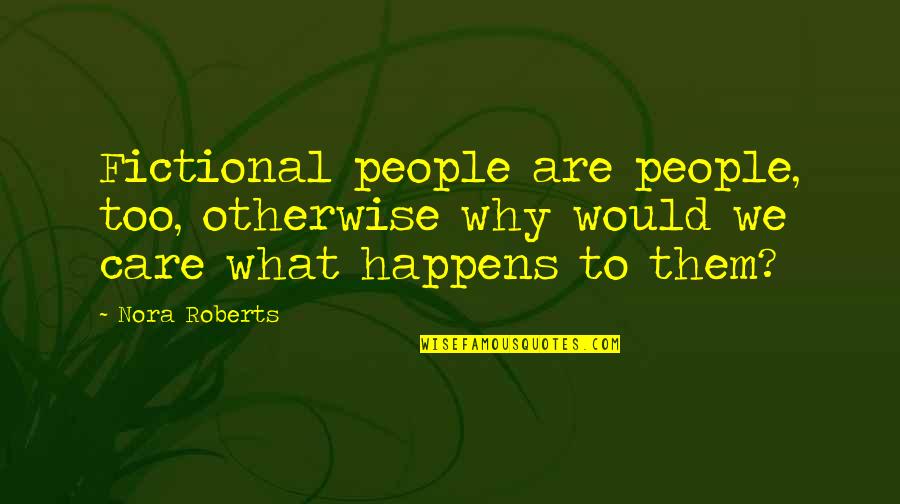 Springtails On Humans Quotes By Nora Roberts: Fictional people are people, too, otherwise why would