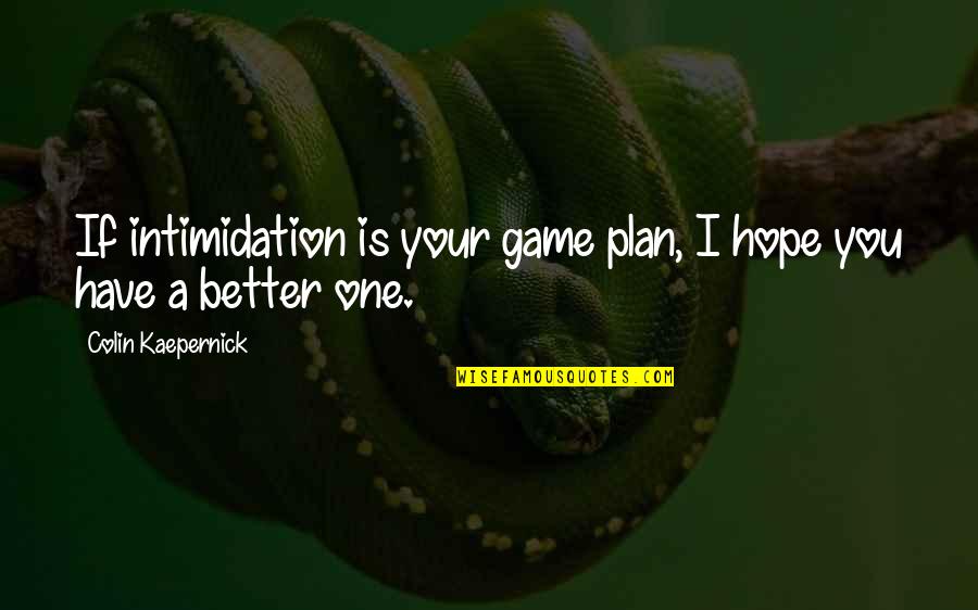 Springtide Farm Quotes By Colin Kaepernick: If intimidation is your game plan, I hope Springtide Farm Quotes By Colin Kaepernick: If intimidation is your game plan, I hope