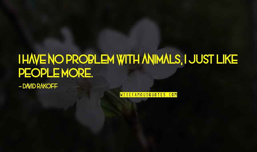 Springtide Farm Quotes By David Rakoff: I have no problem with animals, I just Springtide Farm Quotes By David Rakoff: I have no problem with animals, I just