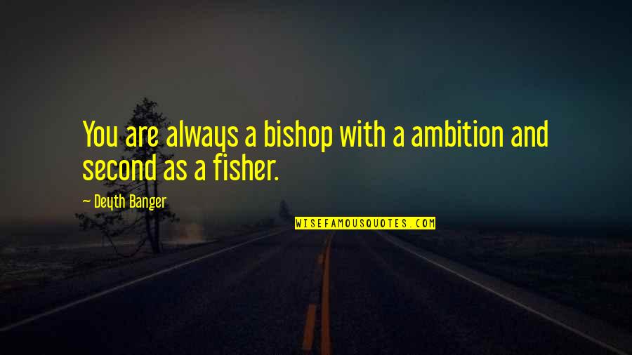 Springtide Partners Quotes By Deyth Banger: You are always a bishop with a ambition