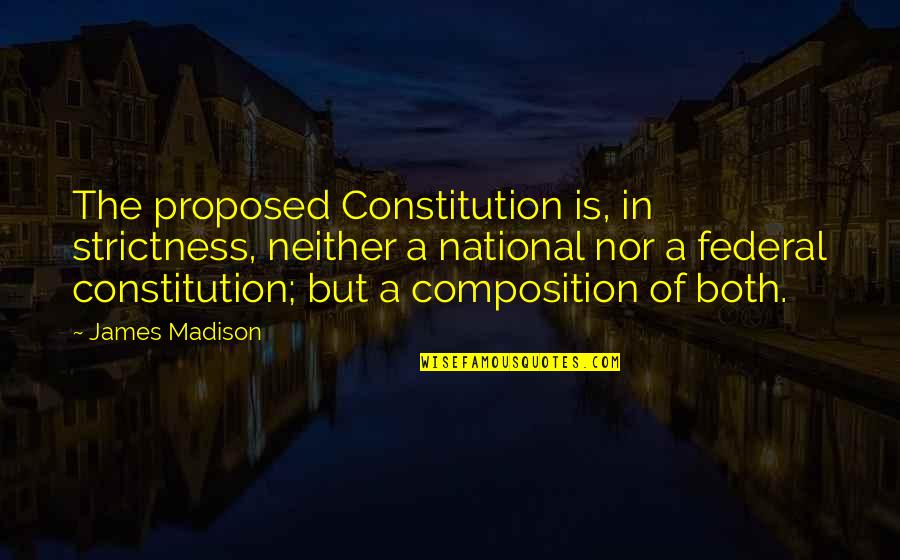 Springtide Press Quotes By James Madison: The proposed Constitution is, in strictness, neither a Springtide Press Quotes By James Madison: The proposed Constitution is, in strictness, neither a