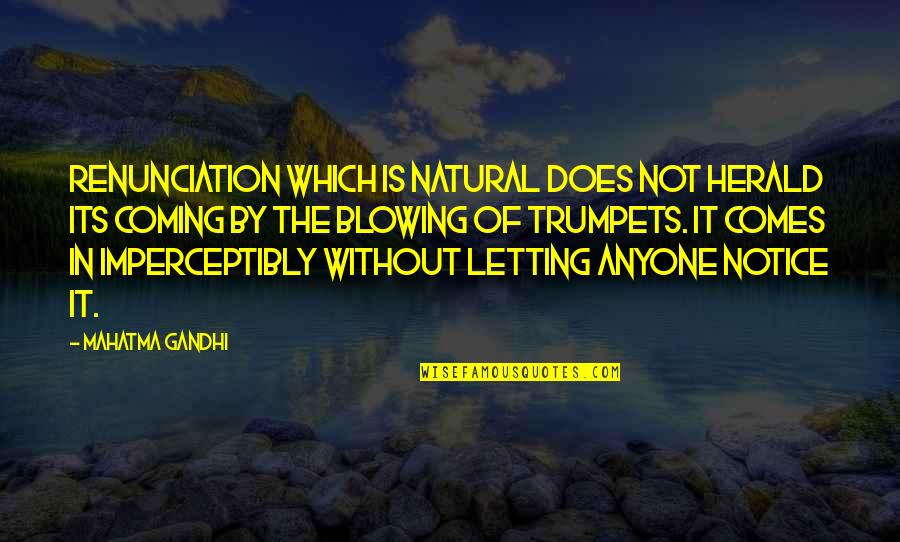 Springtide Press Quotes By Mahatma Gandhi: Renunciation which is natural does not herald its Springtide Press Quotes By Mahatma Gandhi: Renunciation which is natural does not herald its