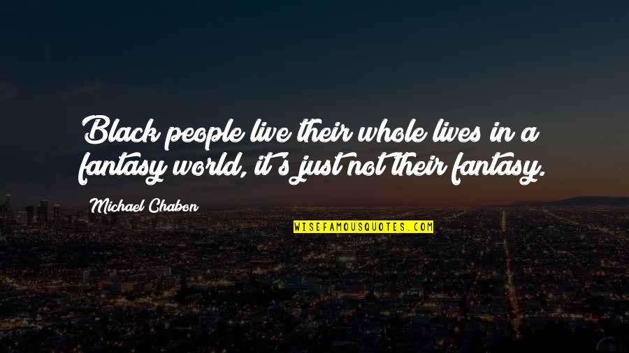 Springtide Press Quotes By Michael Chabon: Black people live their whole lives in a Springtide Press Quotes By Michael Chabon: Black people live their whole lives in a