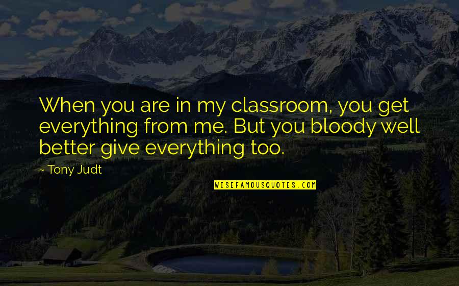 Springtime And New Beginnings Quotes By Tony Judt: When you are in my classroom, you get