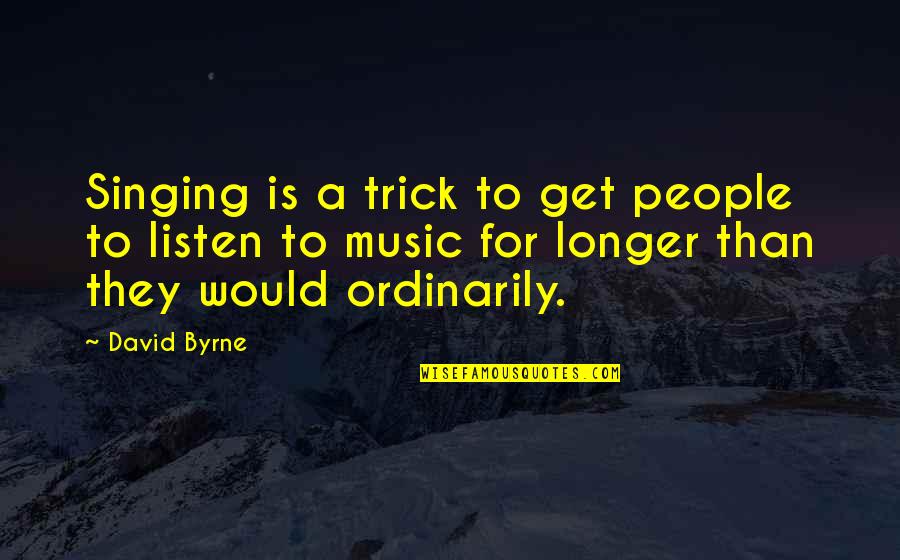 Springtime Beauty Quotes By David Byrne: Singing is a trick to get people to