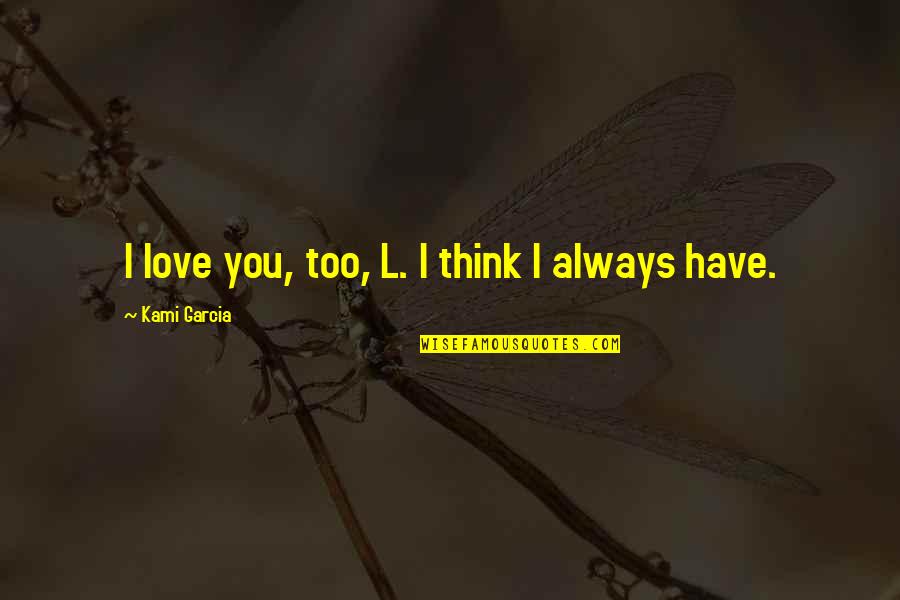 Springtime Flowers Quotes By Kami Garcia: I love you, too, L. I think I