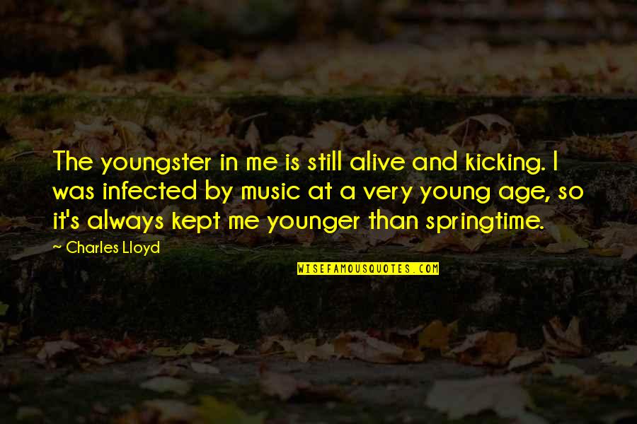 Springtime Quotes By Charles Lloyd: The youngster in me is still alive and
