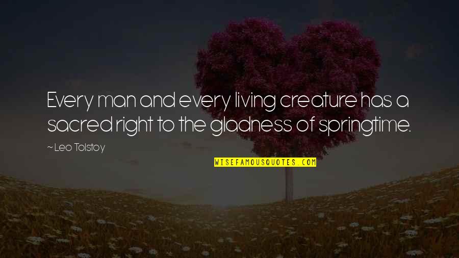 Springtime Quotes By Leo Tolstoy: Every man and every living creature has a