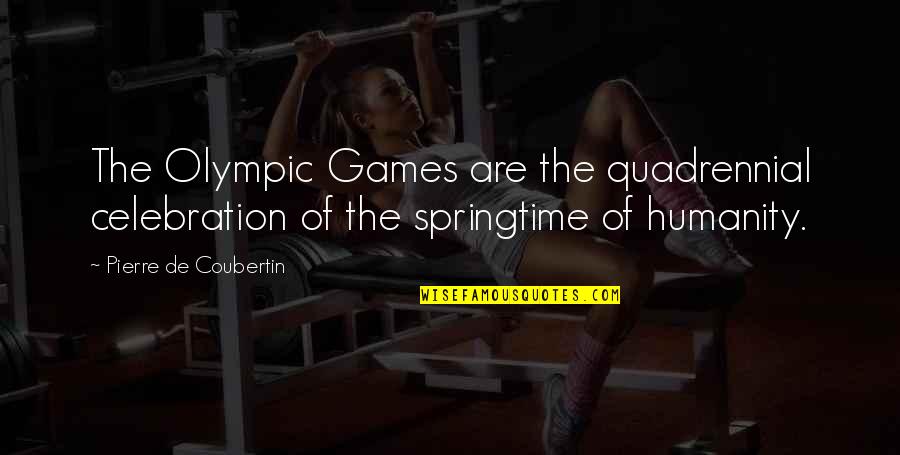 Springtime Quotes By Pierre De Coubertin: The Olympic Games are the quadrennial celebration of